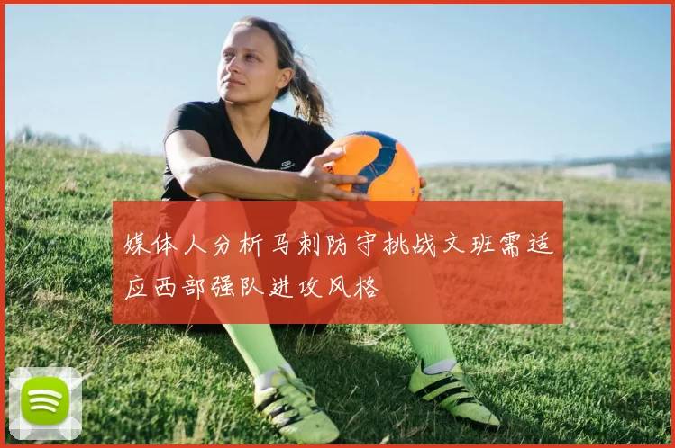 媒体人分析马刺防守挑战文班需适应西部强队进攻风格