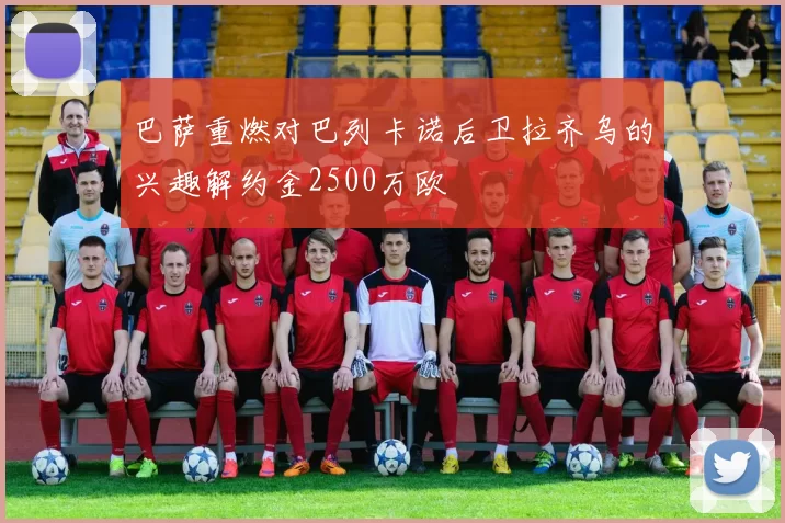 巴萨重燃对巴列卡诺后卫拉齐乌的兴趣解约金2500万欧